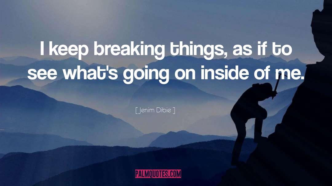Jenim Dibie Quotes: I keep breaking things, as