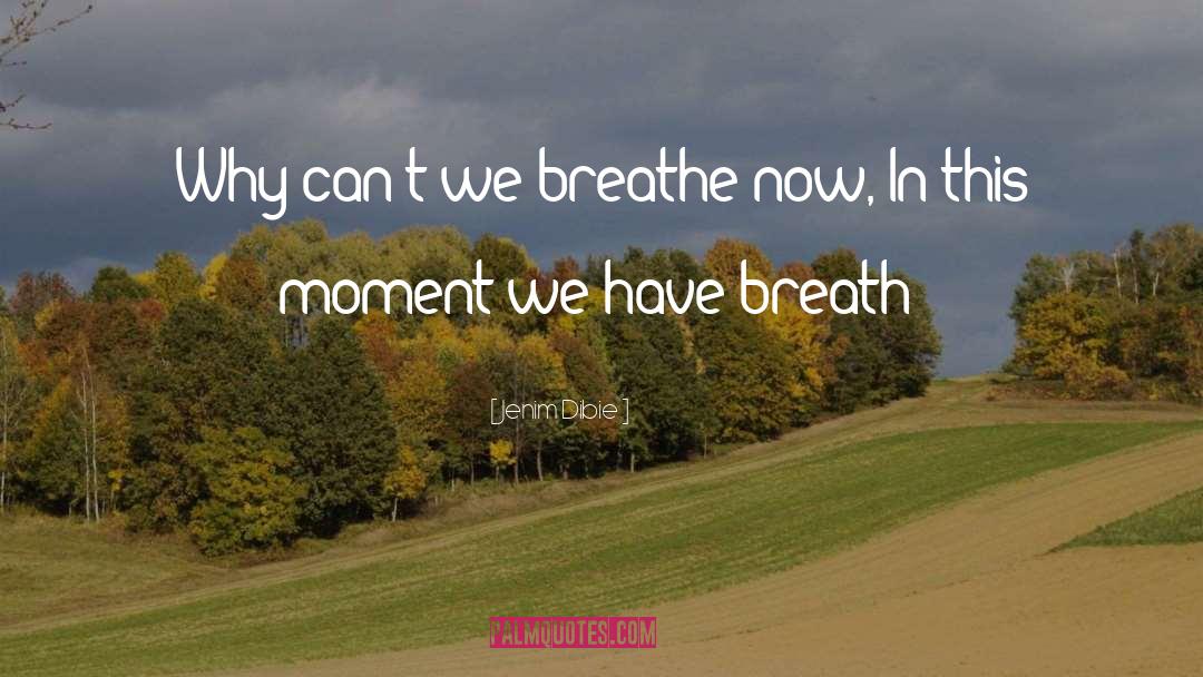 Jenim Dibie Quotes: Why can't we breathe now,