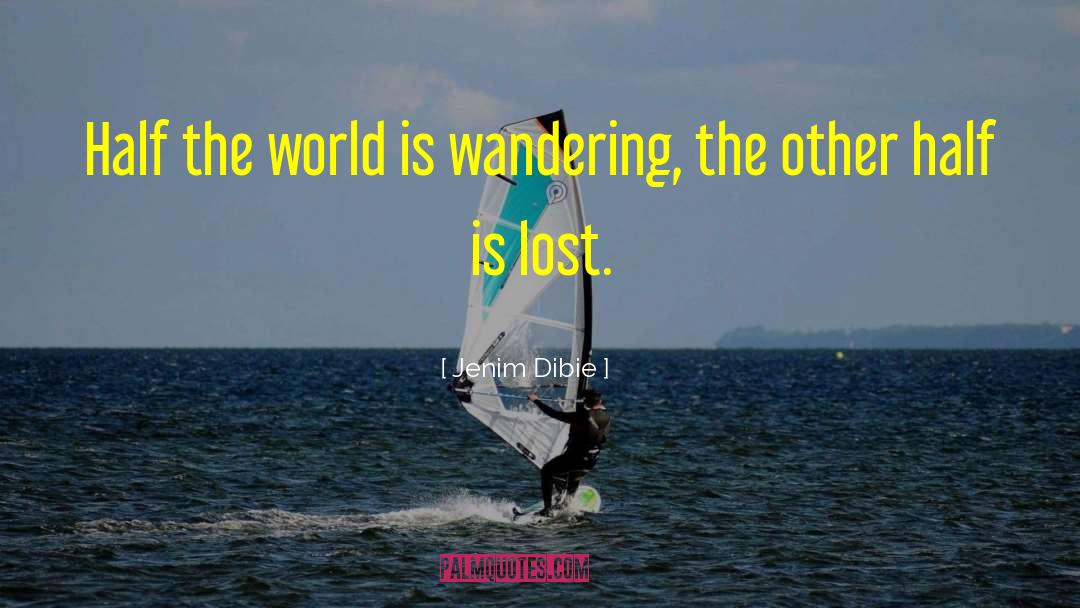 Jenim Dibie Quotes: Half the world is wandering,