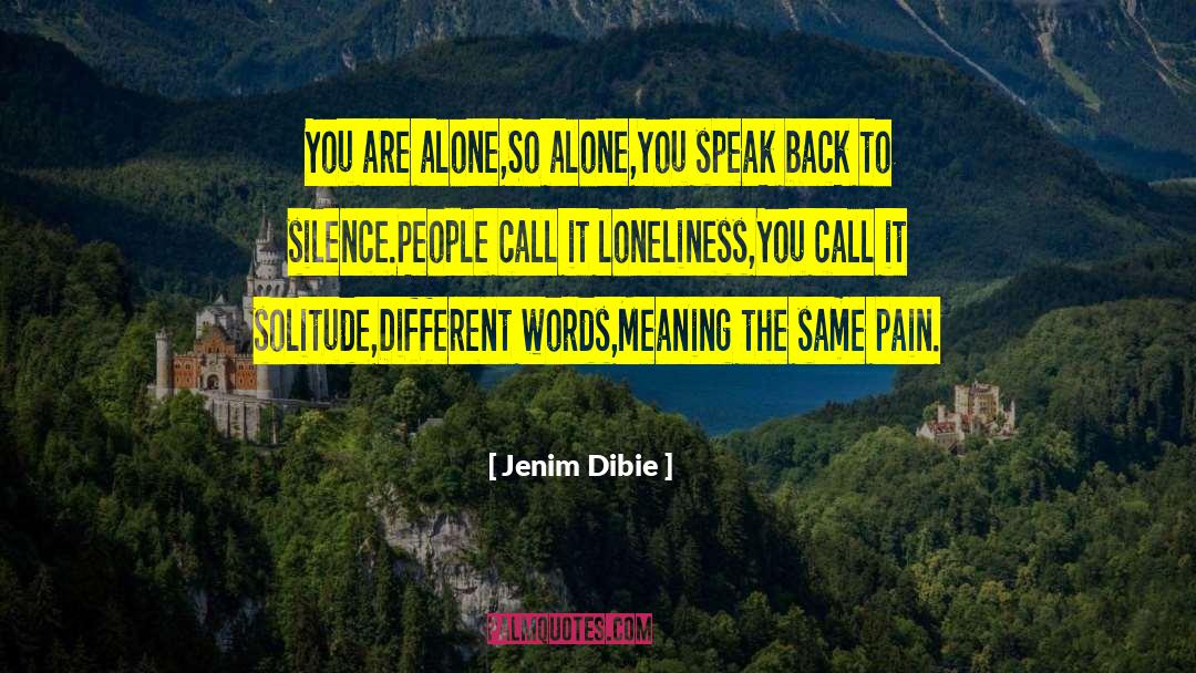 Jenim Dibie Quotes: You are alone,<br />So alone,<br