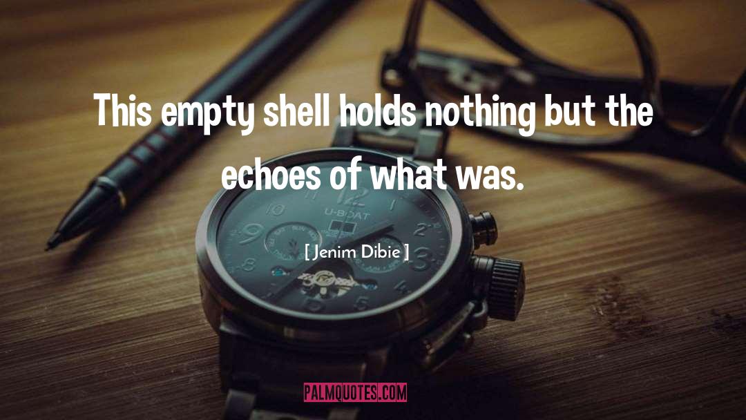 Jenim Dibie Quotes: This empty shell holds nothing