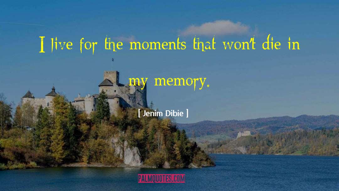 Jenim Dibie Quotes: I live for the moments