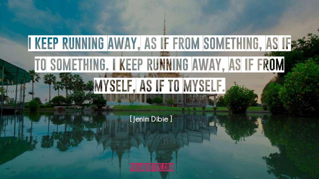 Jenim Dibie Quotes: I keep running away, <br