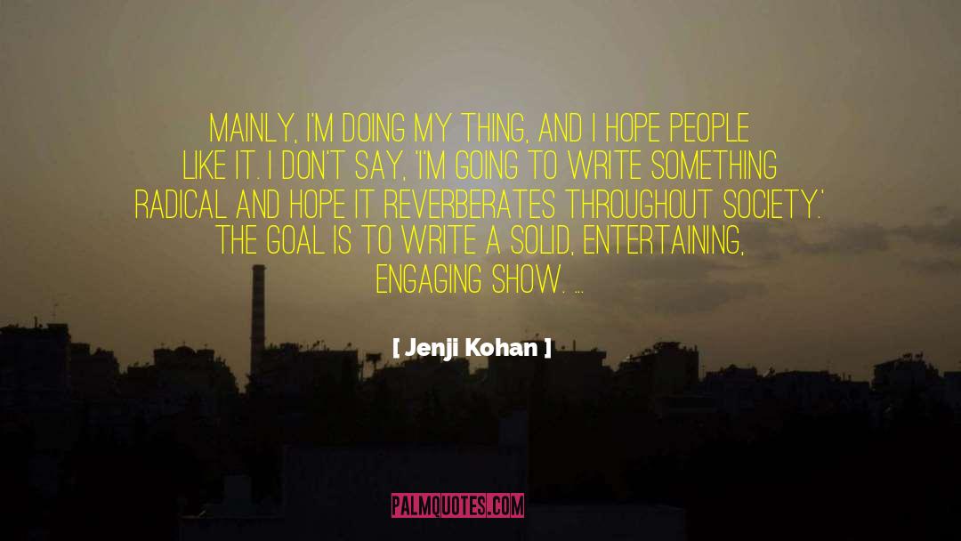 Jenji Kohan Quotes: Mainly, I'm doing my thing,