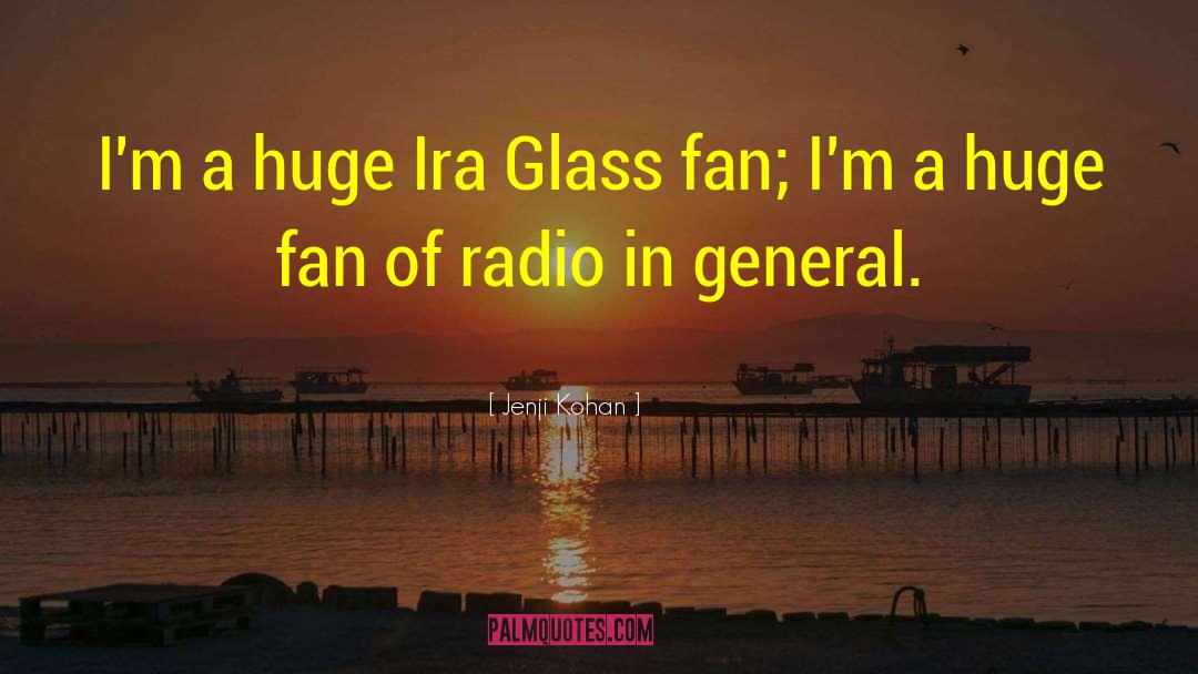 Jenji Kohan Quotes: I'm a huge Ira Glass