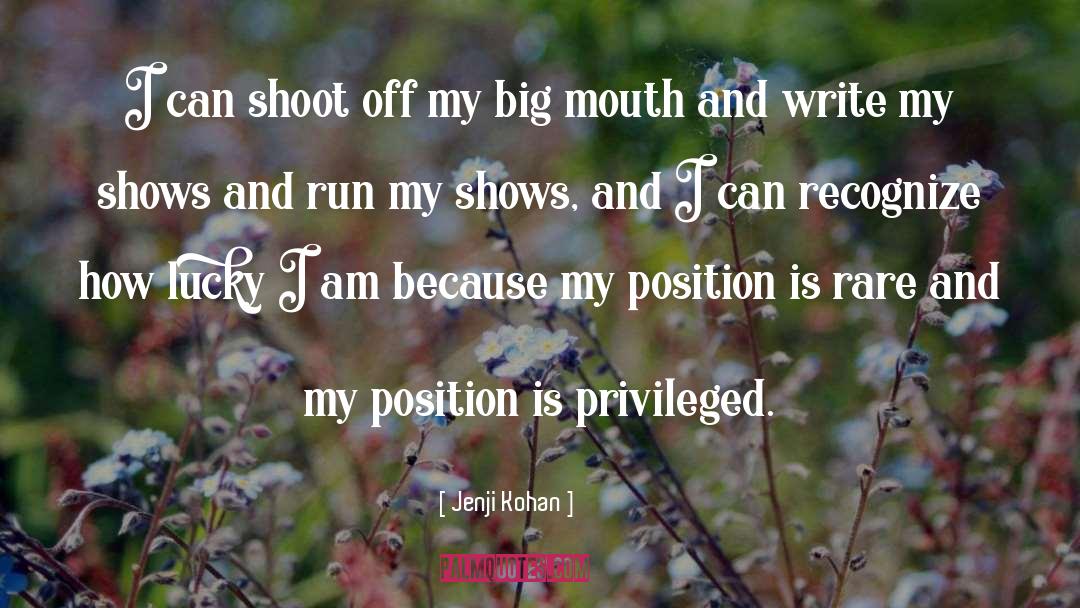 Jenji Kohan Quotes: I can shoot off my