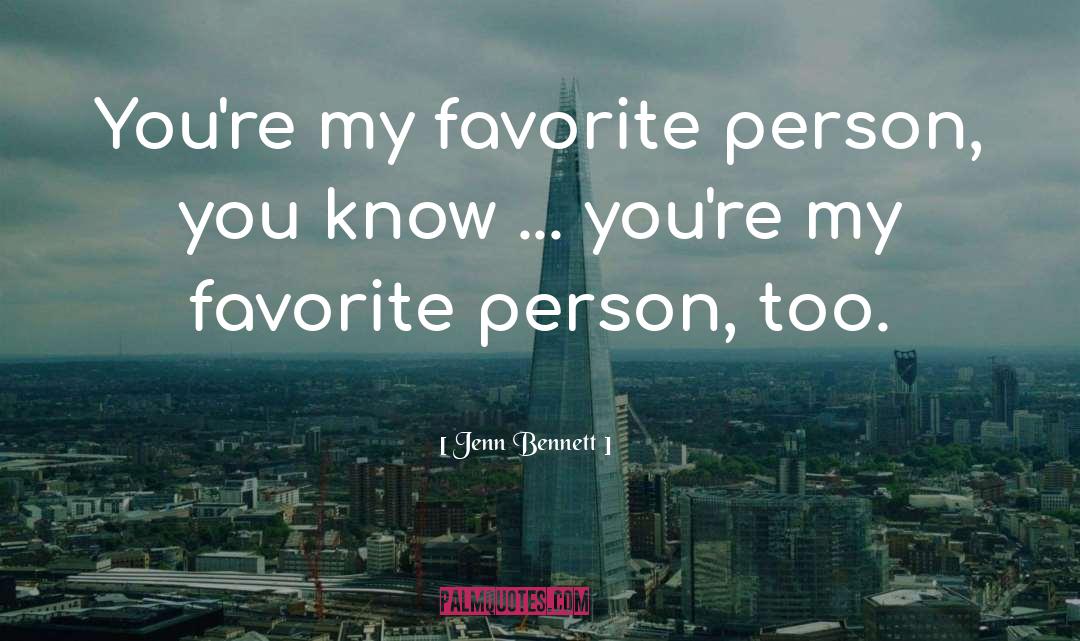 Jenn Bennett Quotes: You're my favorite person, you