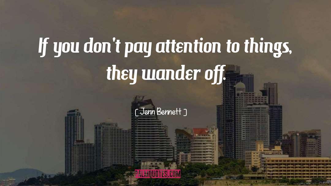 Jenn Bennett Quotes: If you don't pay attention