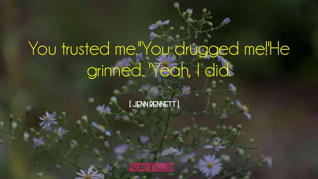 Jenn Bennett Quotes: You trusted me.'<br>'You drugged me!'<br>He