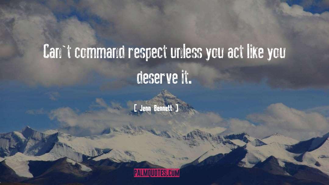 Jenn Bennett Quotes: Can't command respect unless you