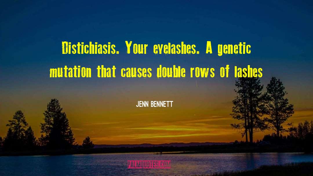 Jenn Bennett Quotes: Distichiasis. Your eyelashes. A genetic
