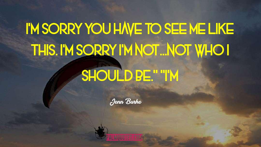 Jenn Burke Quotes: I'm sorry you have to