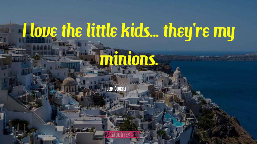 Jenn Cooksey Quotes: I love the little kids...