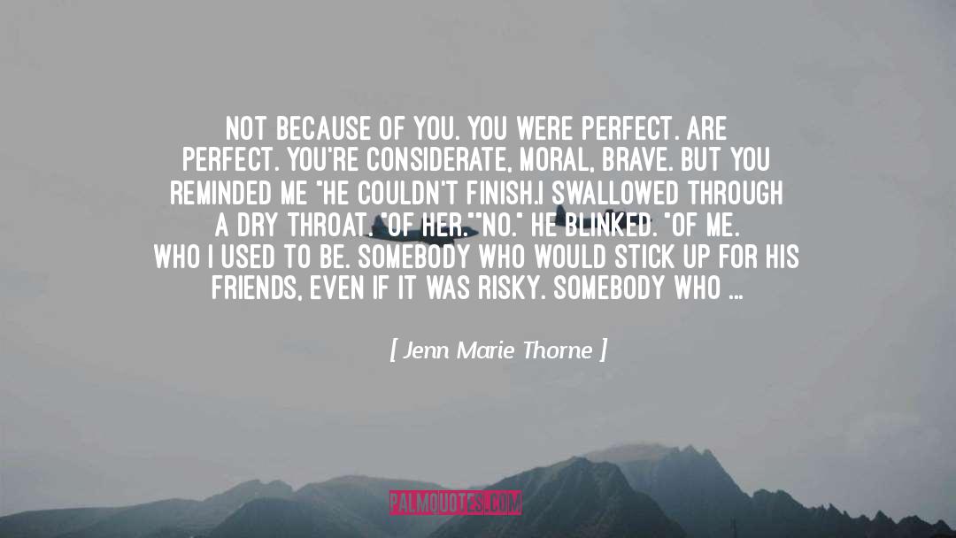 Jenn Marie Thorne Quotes: Not because of you. You