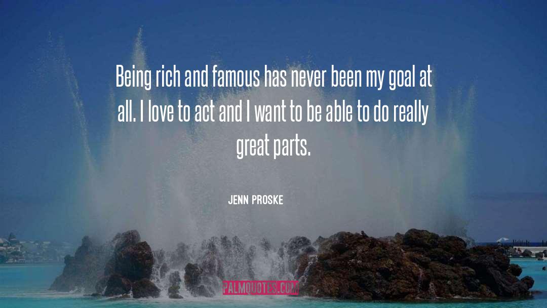 Jenn Proske Quotes: Being rich and famous has