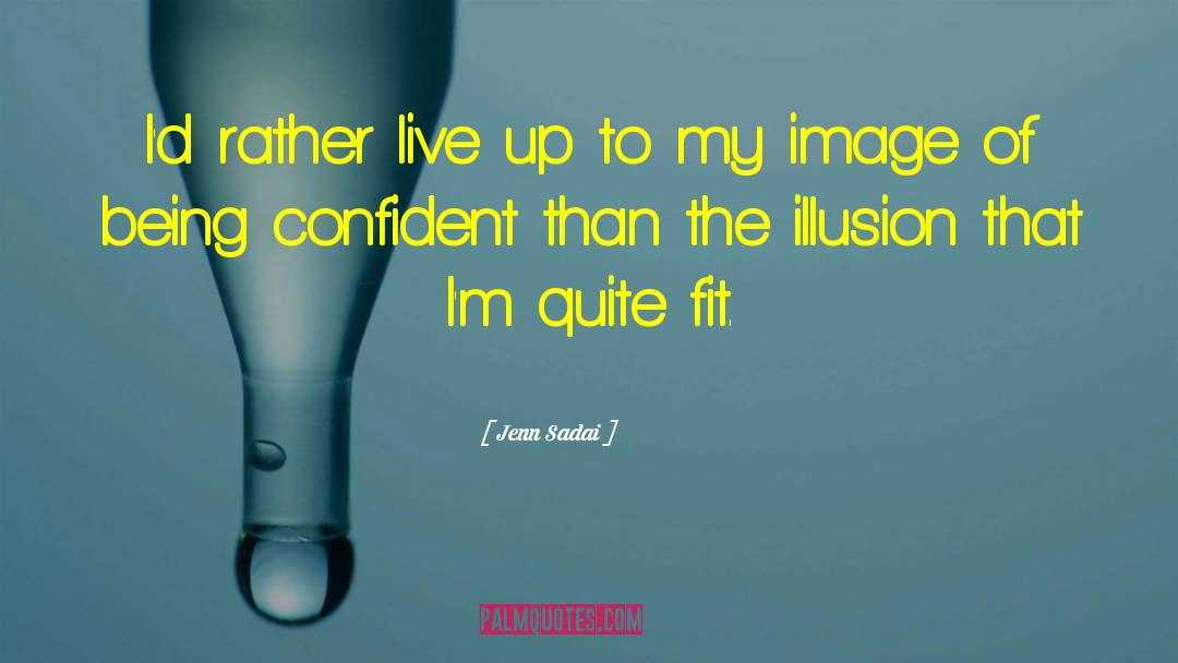 Jenn Sadai Quotes: I'd rather live up to