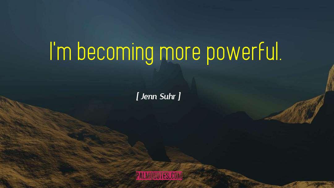 Jenn Suhr Quotes: I'm becoming more powerful.