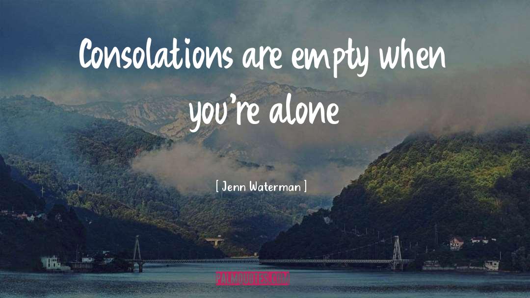 Jenn Waterman Quotes: Consolations are empty when you're