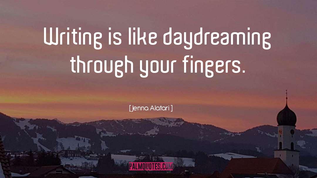 Jenna Alatari Quotes: Writing is like daydreaming through