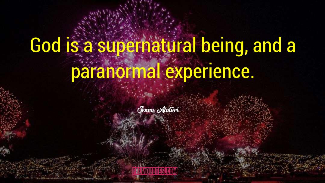 Jenna Alatari Quotes: God is a supernatural being,