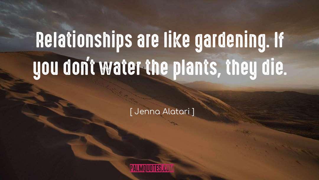 Jenna Alatari Quotes: Relationships are like gardening. If