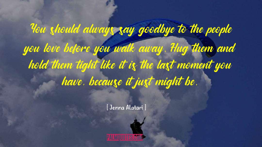 Jenna Alatari Quotes: You should always say goodbye