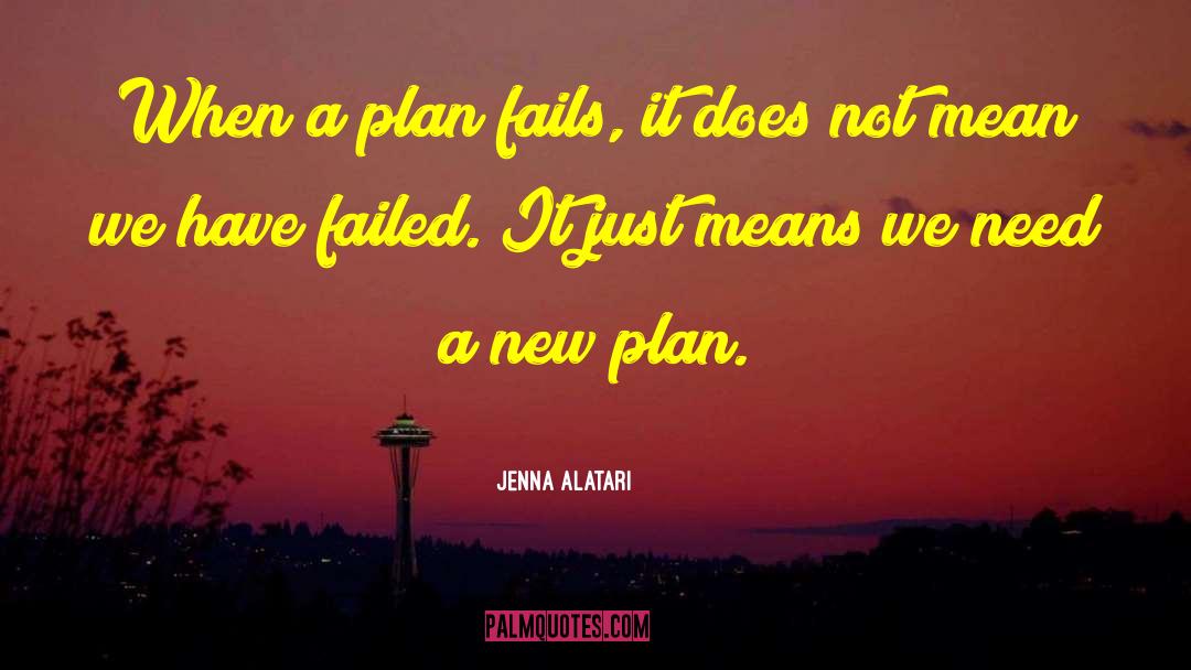 Jenna Alatari Quotes: When a plan fails, it