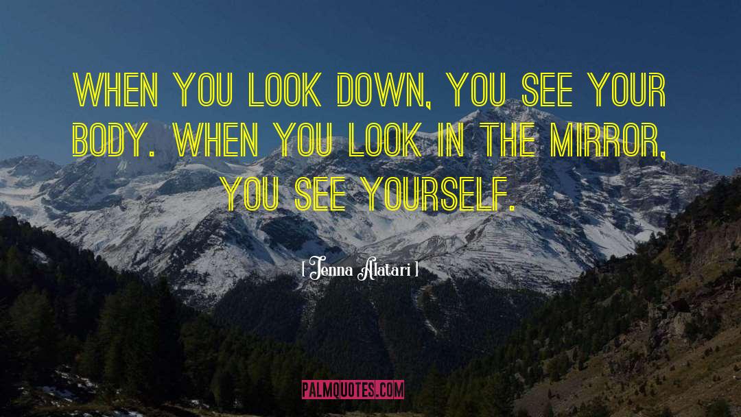 Jenna Alatari Quotes: When you look down, you