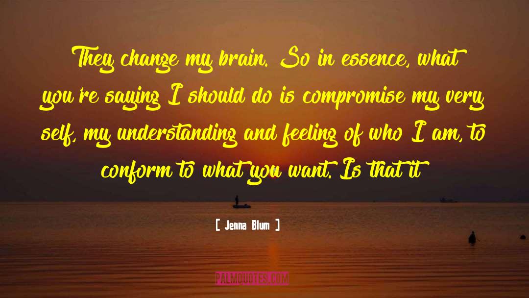 Jenna Blum Quotes: They change my brain. So