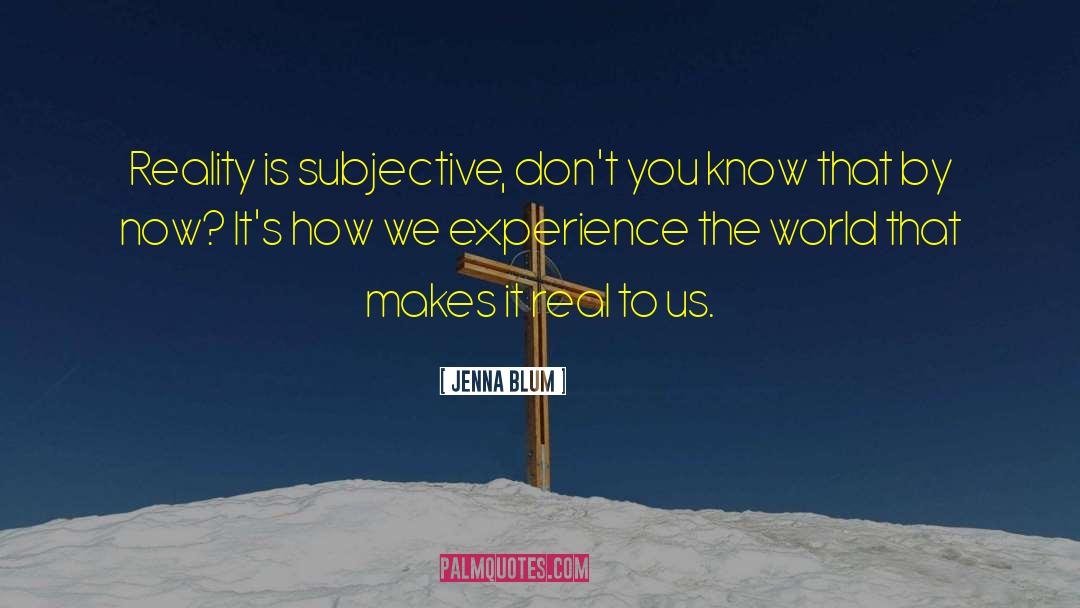Jenna Blum Quotes: Reality is subjective, don't you