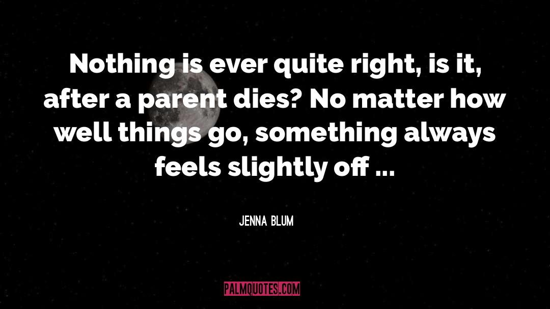 Jenna Blum Quotes: Nothing is ever quite right,