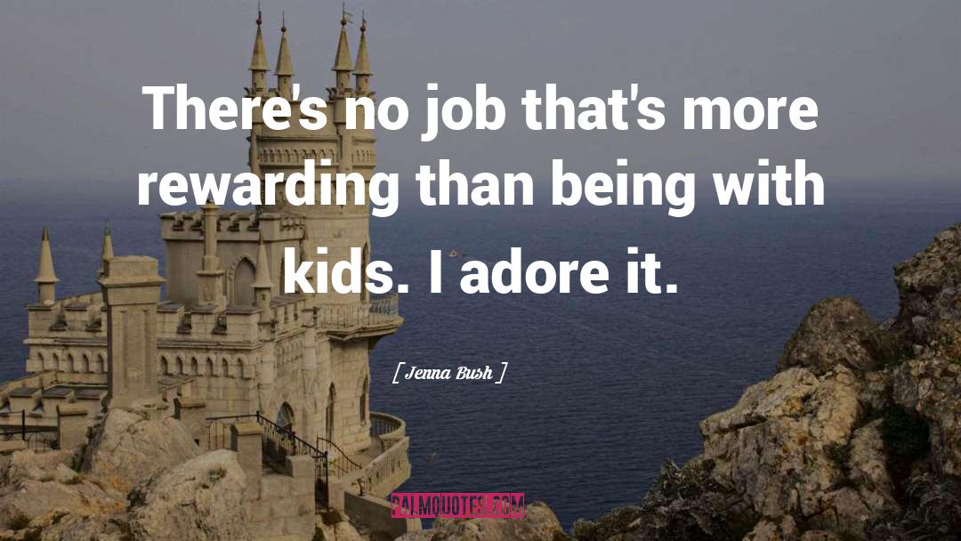 Jenna Bush Quotes: There's no job that's more