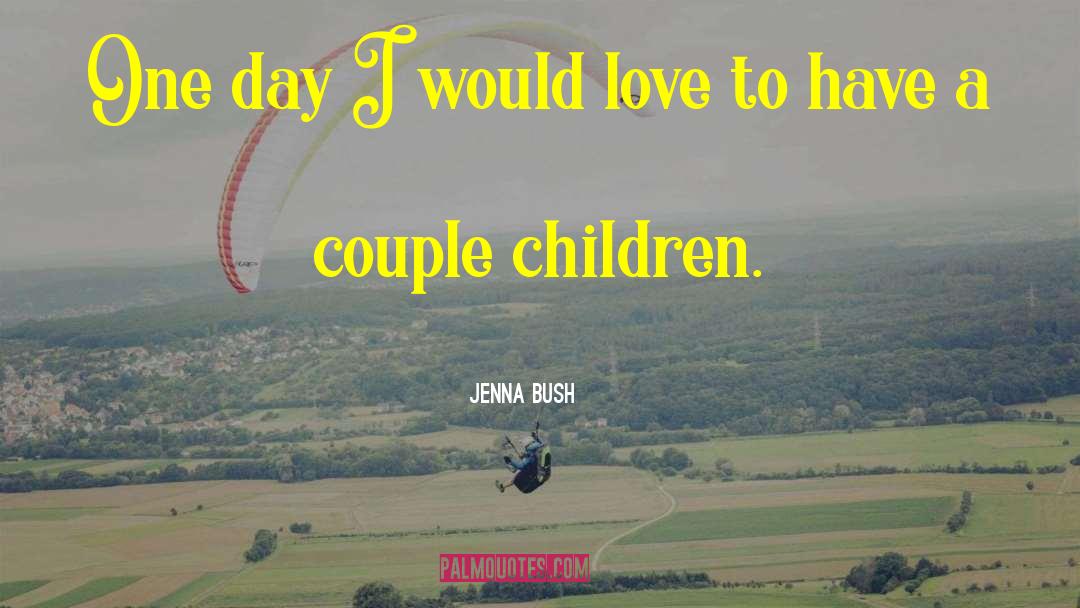 Jenna Bush Quotes: One day I would love