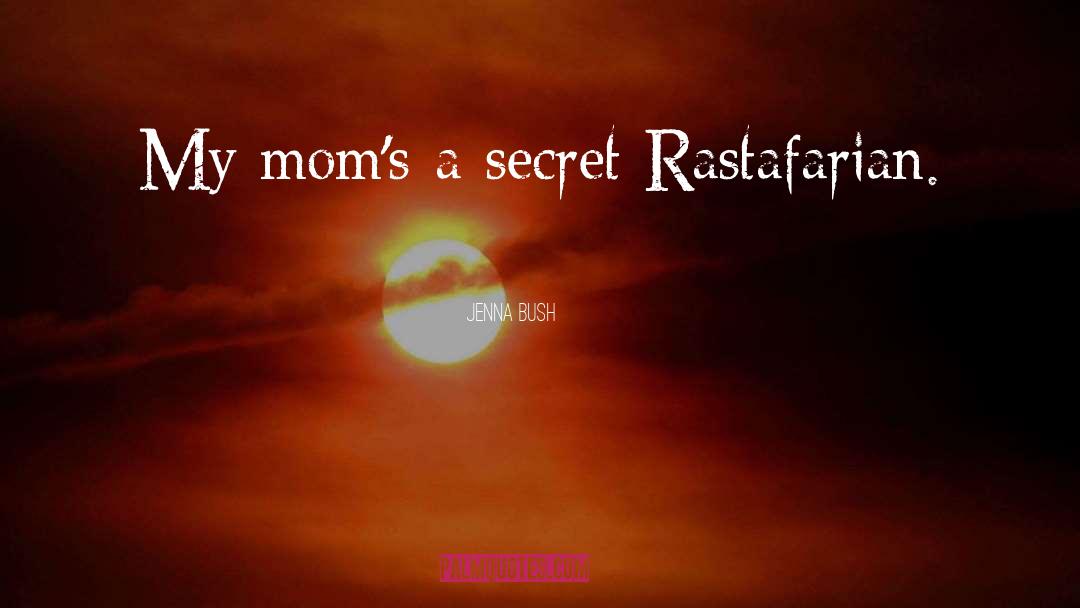 Jenna Bush Quotes: My mom's a secret Rastafarian.