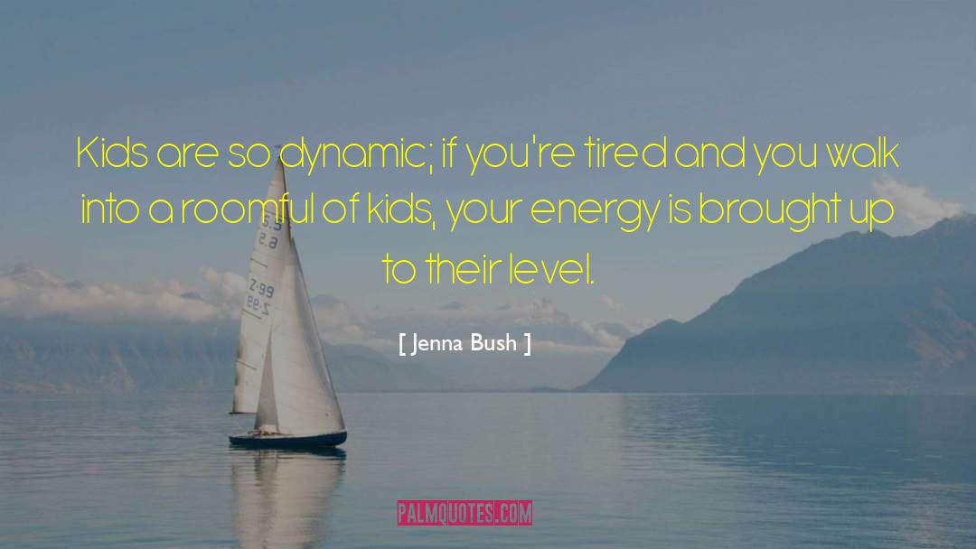 Jenna Bush Quotes: Kids are so dynamic; if