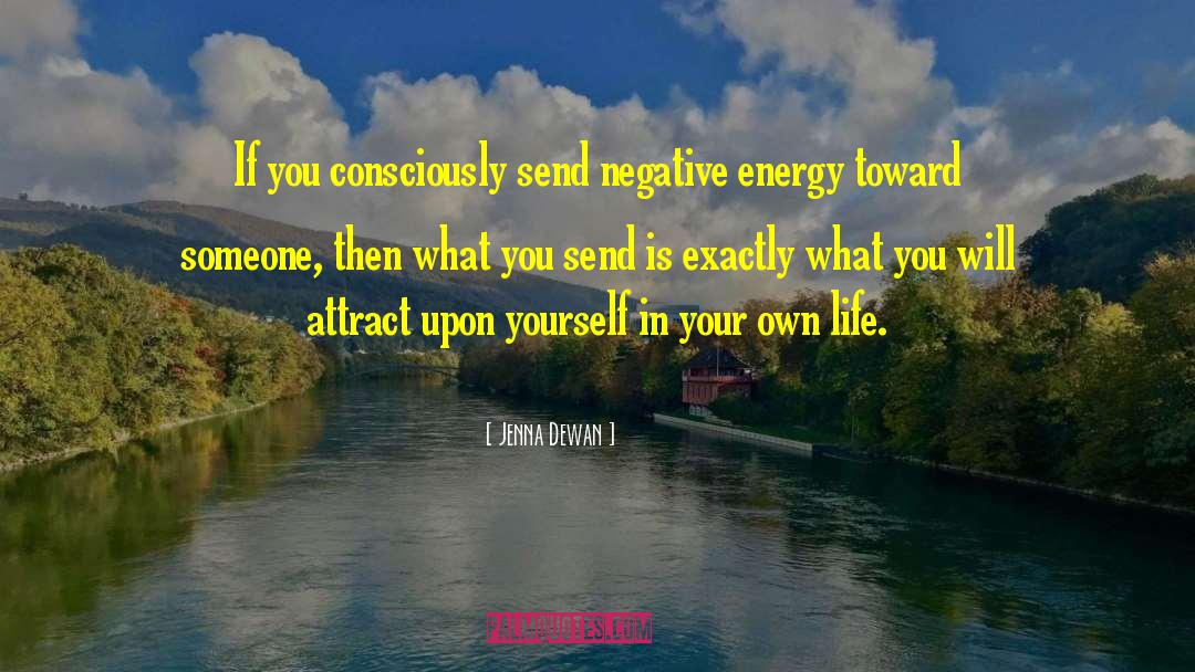 Jenna Dewan Quotes: If you consciously send negative