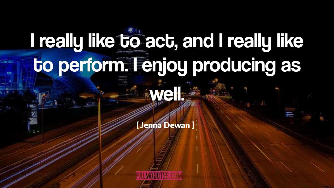 Jenna Dewan Quotes: I really like to act,
