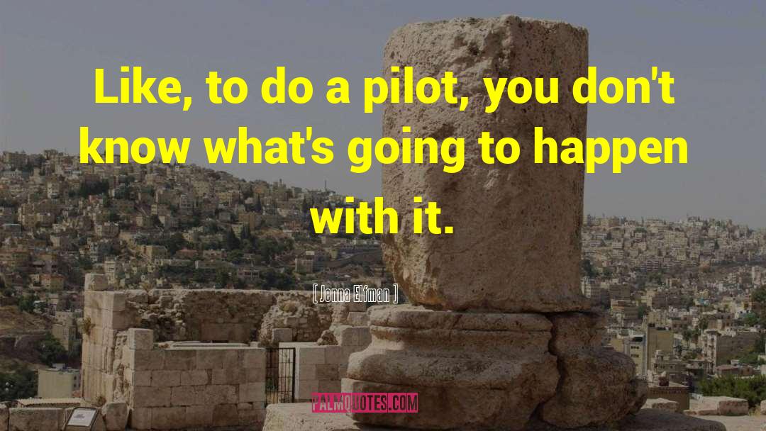 Jenna Elfman Quotes: Like, to do a pilot,