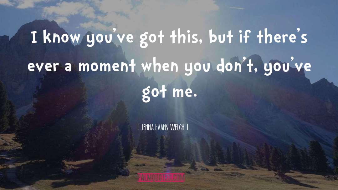 Jenna Evans Welch Quotes: I know you've got this,