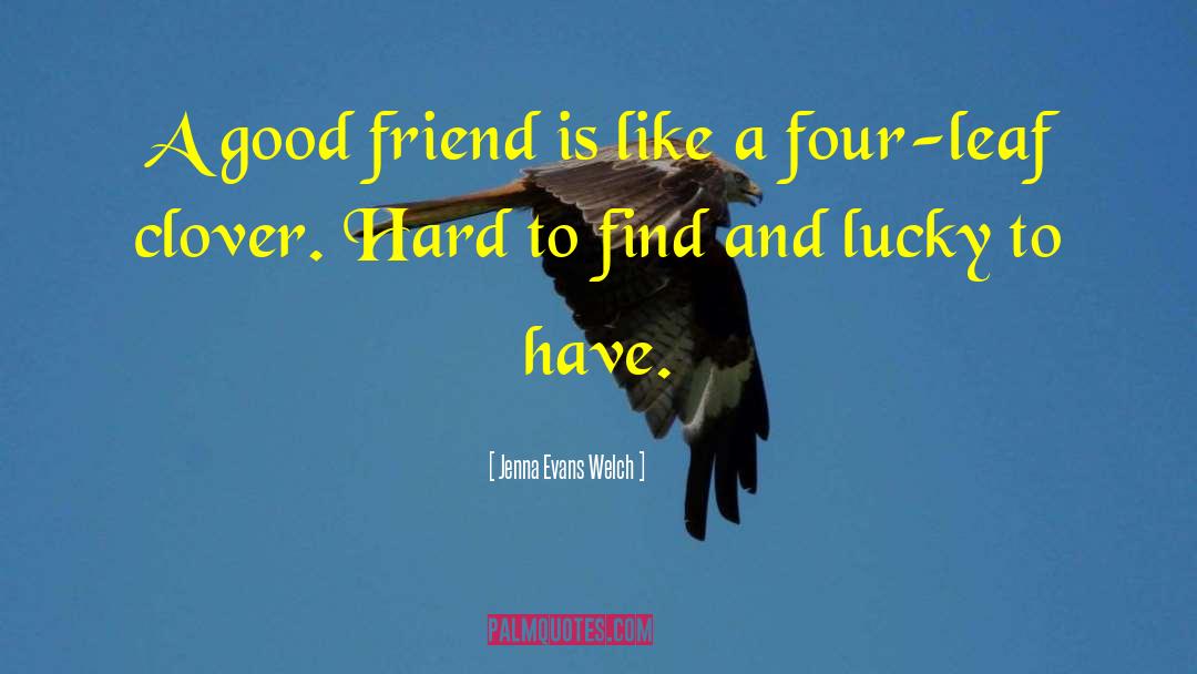 Jenna Evans Welch Quotes: A good friend is like