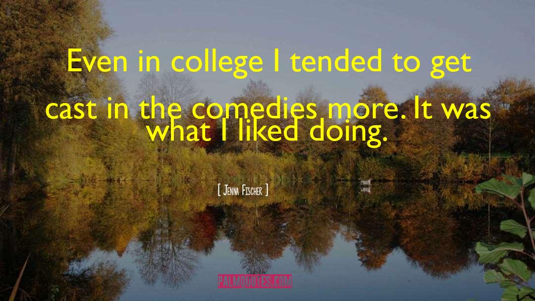 Jenna Fischer Quotes: Even in college I tended