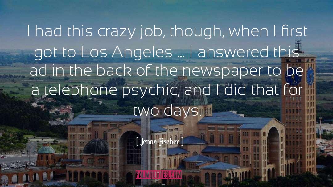 Jenna Fischer Quotes: I had this crazy job,