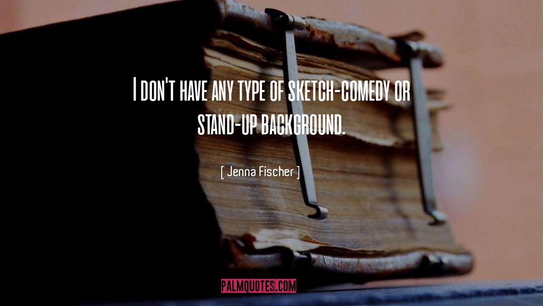 Jenna Fischer Quotes: I don't have any type