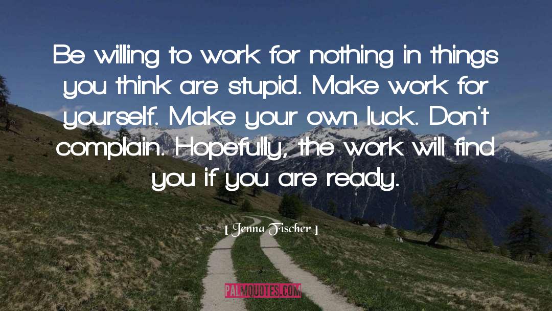 Jenna Fischer Quotes: Be willing to work for