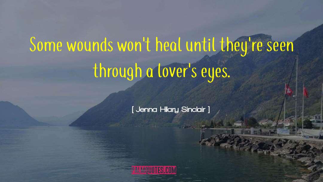 Jenna Hilary Sinclair Quotes: Some wounds won't heal until