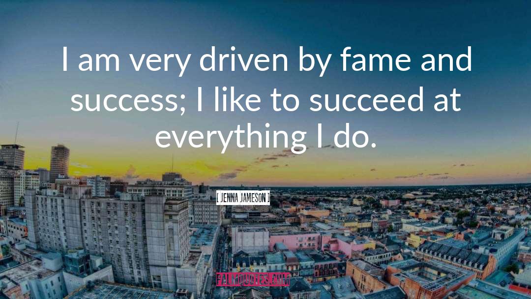 Jenna Jameson Quotes: I am very driven by