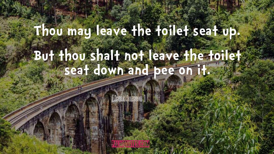 Jenna Jameson Quotes: Thou may leave the toilet