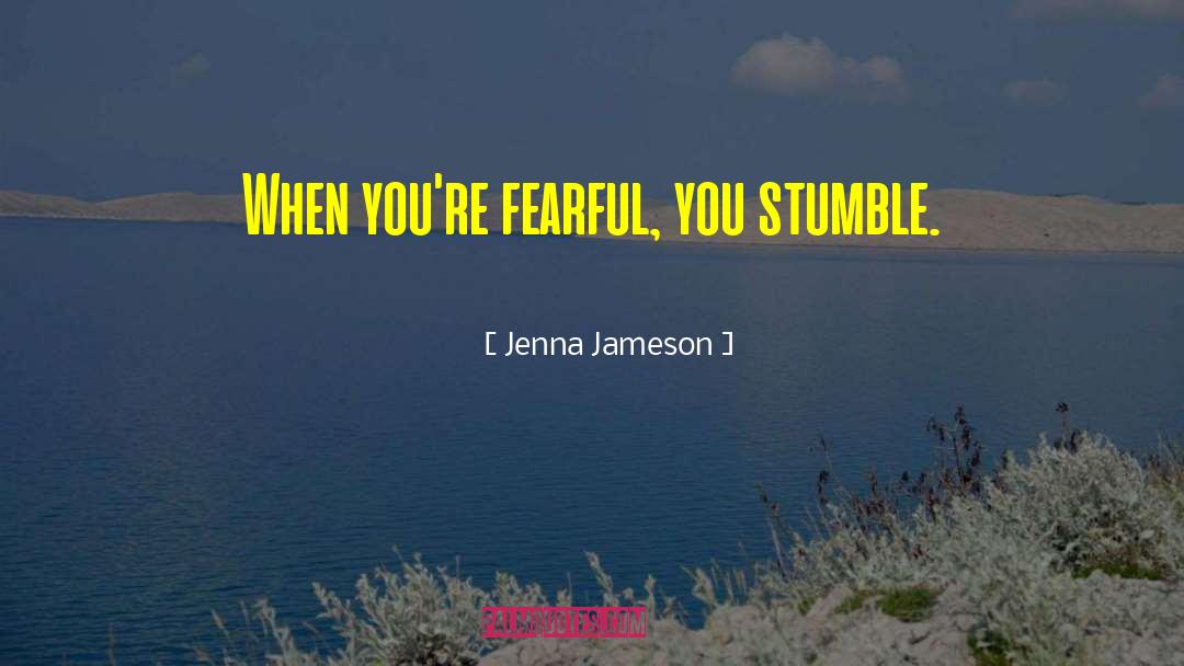 Jenna Jameson Quotes: When you're fearful, you stumble.