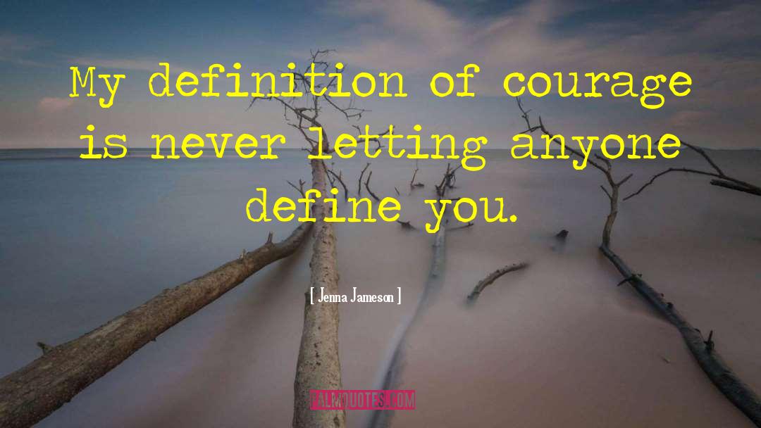 Jenna Jameson Quotes: My definition of courage is