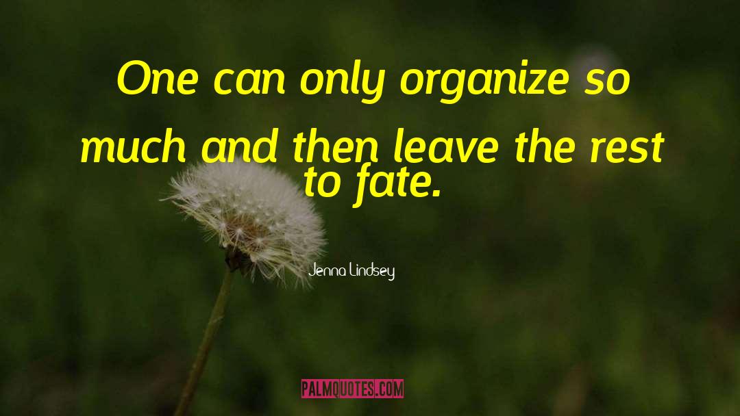 Jenna Lindsey Quotes: One can only organize so
